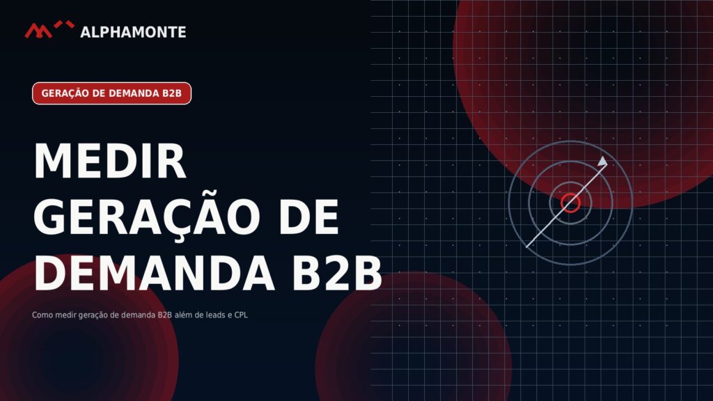 Como medir geração de demanda B2B além de leads e CPL | Alphamonte Insights