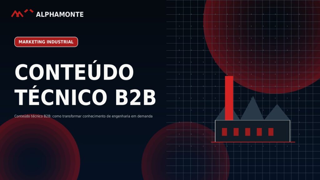 Conteúdo técnico B2B: como transformar conhecimento de engenharia em demanda | Alphamonte Insights