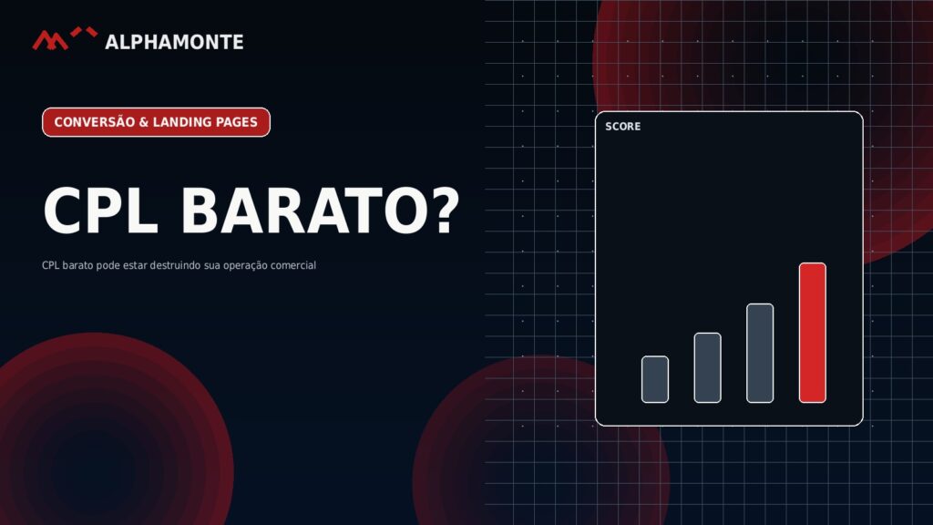 CPL barato pode estar destruindo sua operação comercial | Alphamonte Insights