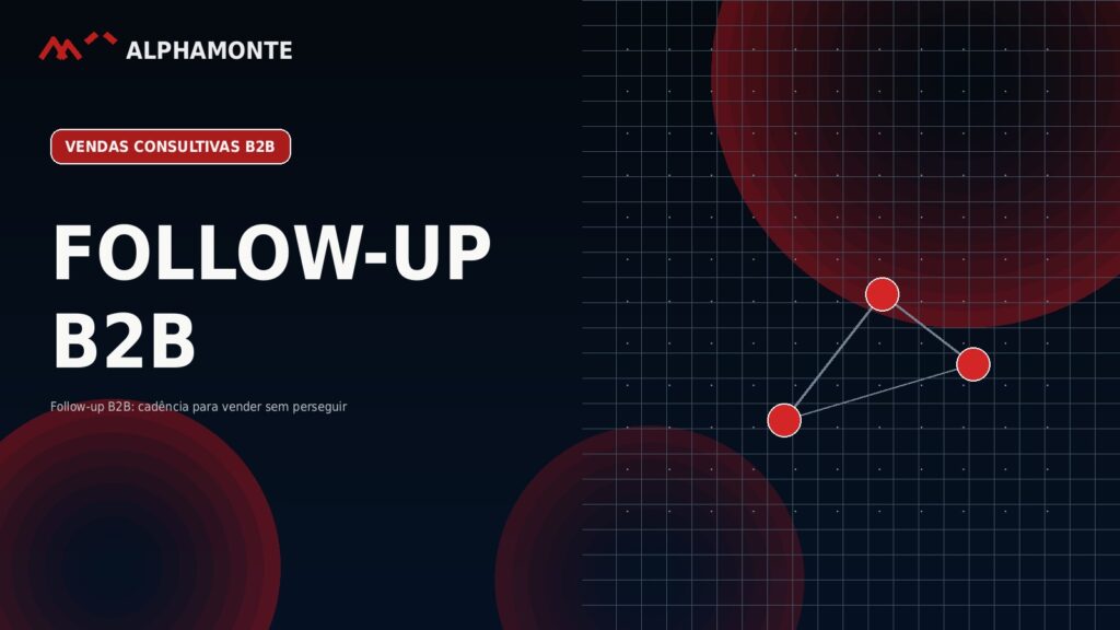 Follow-up B2B: cadência para vender sem perseguir | Alphamonte Insights