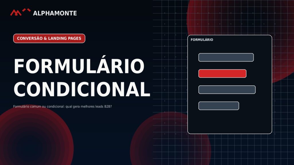 Formulário comum ou condicional: qual gera melhores leads B2B? | Alphamonte Insights