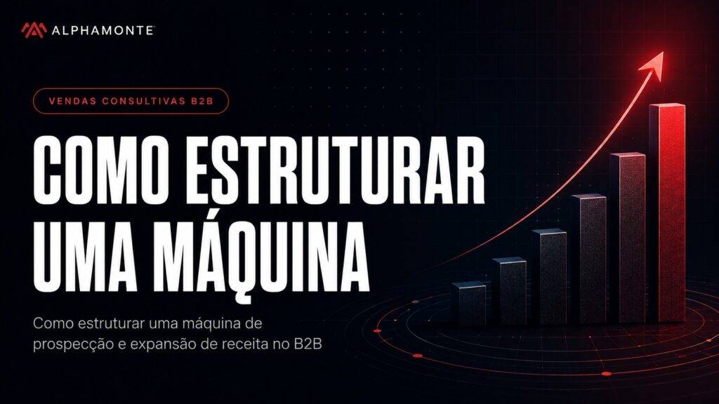 Como estruturar uma máquina de prospecção e expansão de receita no B2B | Alphamonte Insights