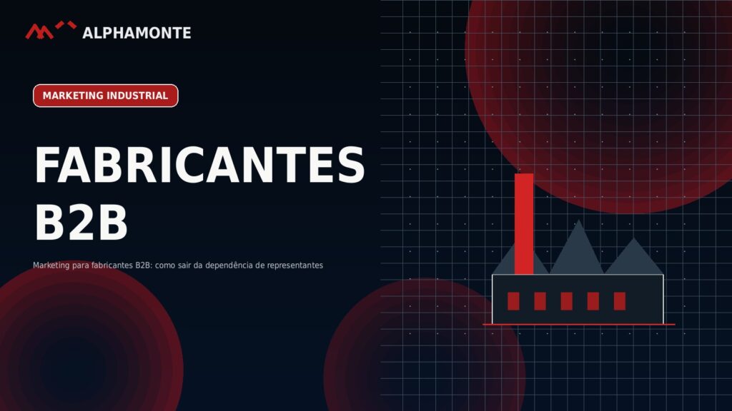 Marketing para fabricantes B2B: como sair da dependência de representantes | Alphamonte Insights