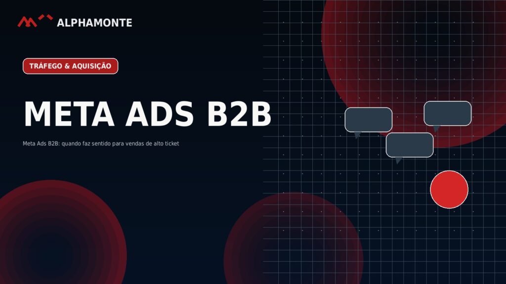 Meta Ads B2B: quando faz sentido para vendas de alto ticket | Alphamonte Insights